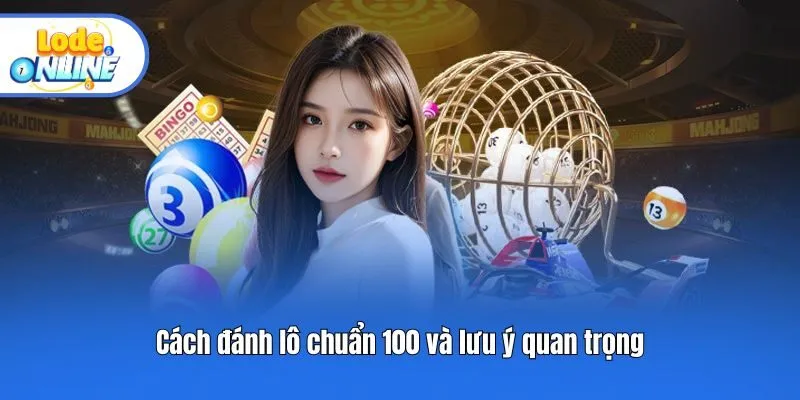 Cách đánh lô chuẩn 100 và lưu ý quan trọng
