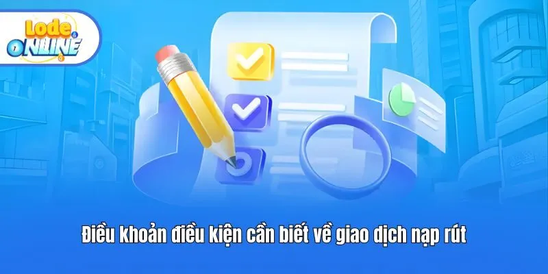Điều khoản điều kiện cần biết về giao dịch nạp rút