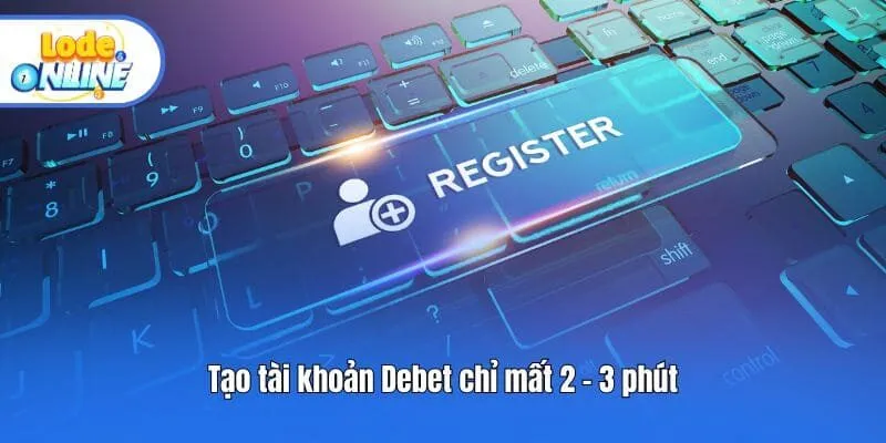 Tạo tài khoản Debet chỉ mất 2 - 3 phút
