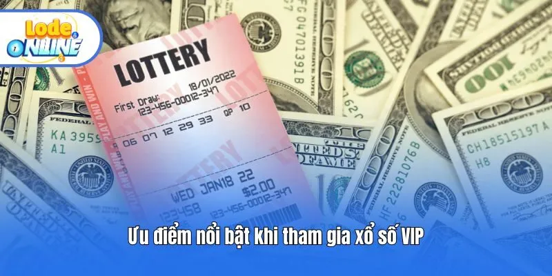 Ưu điểm nổi bật khi tham gia xổ số VIP