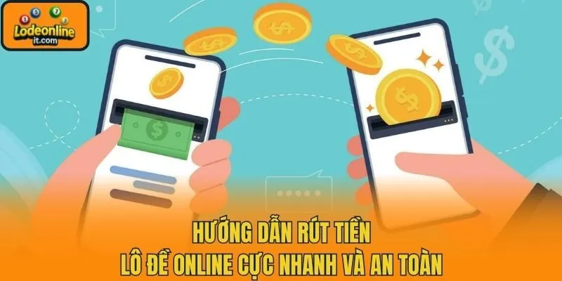 Hướng Dẫn Rút Tiền Lô Đề Online Cực Nhanh Và An Toàn