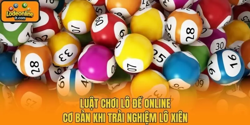 Luật chơi lô đề online cơ bản khi trải nghiệm lô xiên