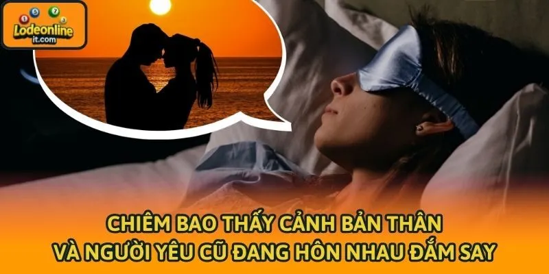 Chiêm bao thấy cảnh bản thân và người yêu cũ đang hôn nhau đắm say