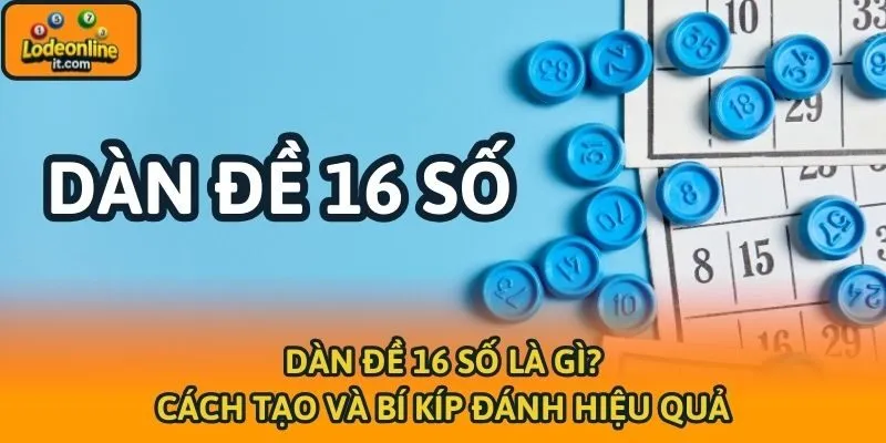 Dàn Đề 16 Số Là Gì? Cách Tạo Và Bí Kíp Đánh Hiệu Quả