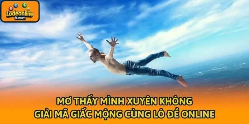 Mơ Thấy Mình Xuyên Không - Giải Mã Giấc Mộng Cùng Lô Đề Online
